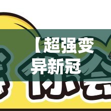 【超强变异新冠毒株,新冠肺炎变异毒株介绍】 【超强变异新冠毒株,新冠肺炎变异毒株介绍】