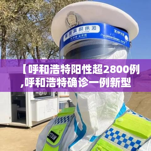 【呼和浩特阳性超2800例,呼和浩特确诊一例新型肺炎】