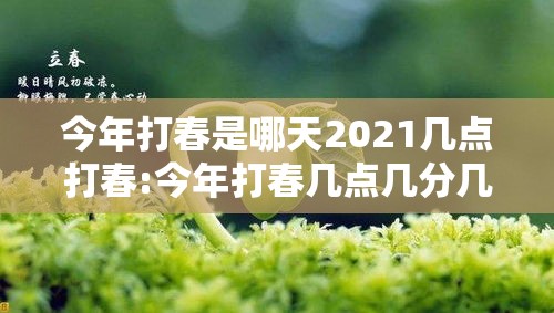 今年打春是哪天2021几点打春:今年打春几点几分几秒钟2021 今年打春是哪天2021几点打春:今年打春几点几分几秒钟2021