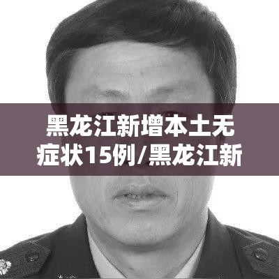 黑龙江新增本土无症状15例/黑龙江新增确诊病例5例无症状感染者3例 黑龙江新增本土无症状15例/黑龙江新增确诊病例5例无症状感染者3例