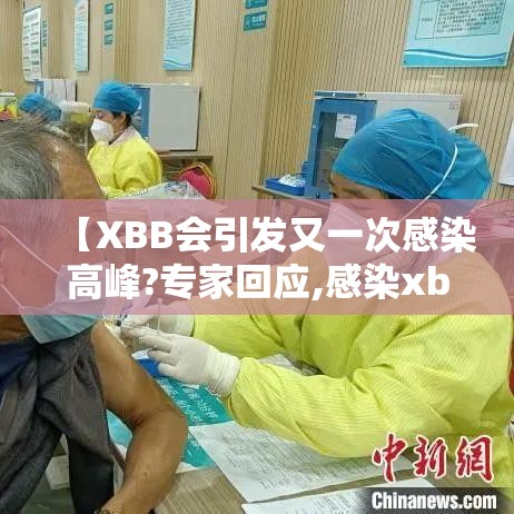 【XBB会引发又一次感染高峰?专家回应,感染xb是什么意思?】 【XBB会引发又一次感染高峰?专家回应,感染xb是什么意思?】