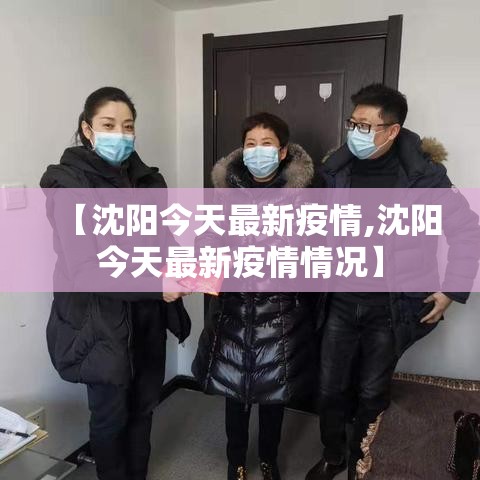 【沈阳今天最新疫情,沈阳今天最新疫情情况】