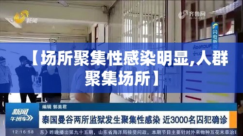 【场所聚集性感染明显,人群聚集场所】 【场所聚集性感染明显,人群聚集场所】