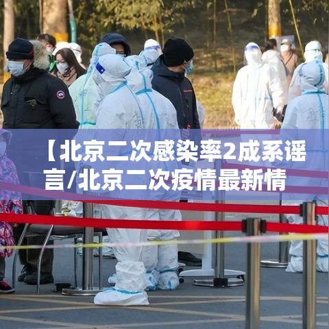 【北京二次感染率2成系谣言/北京二次疫情最新情况】 【北京二次感染率2成系谣言/北京二次疫情最新情况】