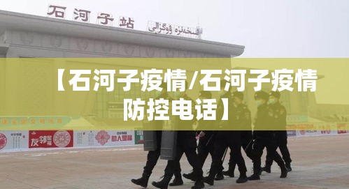 【石河子疫情/石河子疫情防控电话】 【石河子疫情/石河子疫情防控电话】