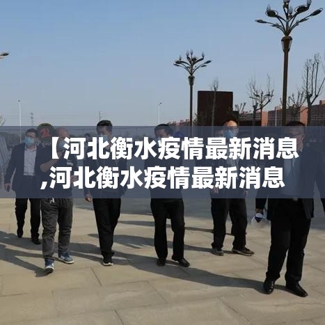 【河北衡水疫情最新消息,河北衡水疫情最新消息今天】 【河北衡水疫情最新消息,河北衡水疫情最新消息今天】