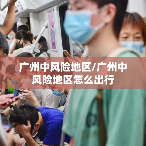 广州中风险地区/广州中风险地区怎么出行 广州中风险地区/广州中风险地区怎么出行