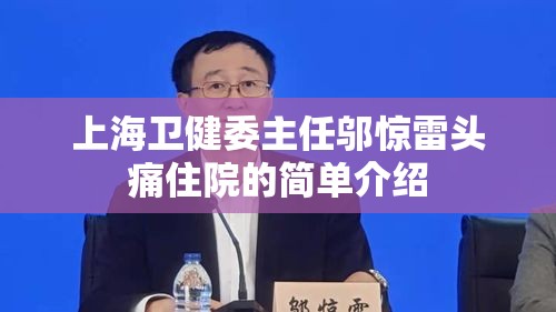 上海卫健委主任邬惊雷头痛住院的简单介绍 上海卫健委主任邬惊雷头痛住院的简单介绍