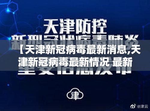 【天津新冠病毒最新消息,天津新冠病毒最新情况 最新消息】 【天津新冠病毒最新消息,天津新冠病毒最新情况 最新消息】