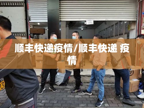 顺丰快递疫情/顺丰快递 疫情 顺丰快递疫情/顺丰快递 疫情