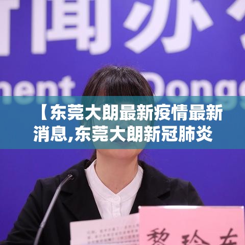 【东莞大朗最新疫情最新消息,东莞大朗新冠肺炎病例】 【东莞大朗最新疫情最新消息,东莞大朗新冠肺炎病例】