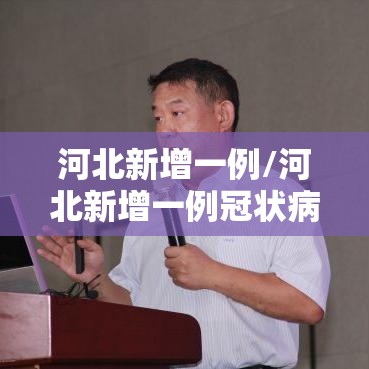 河北新增一例/河北新增一例冠状病毒 河北新增一例/河北新增一例冠状病毒