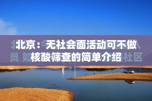 北京：无社会面活动可不做核酸筛查的简单介绍
