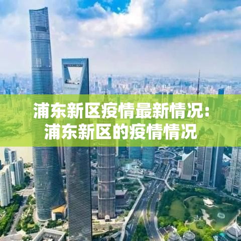 浦东新区疫情最新情况:浦东新区的疫情情况 浦东新区疫情最新情况:浦东新区的疫情情况