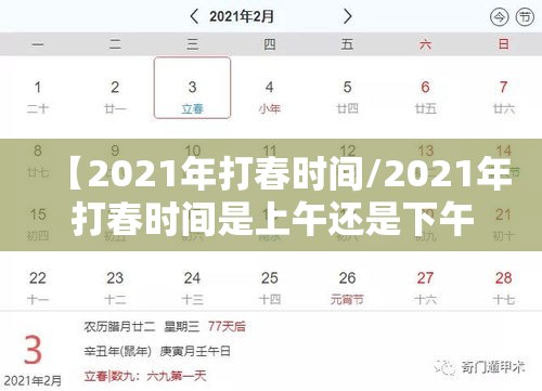 【2021年打春时间/2021年打春时间是上午还是下午】 【2021年打春时间/2021年打春时间是上午还是下午】