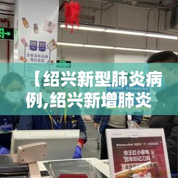 【绍兴新型肺炎病例,绍兴新增肺炎】 【绍兴新型肺炎病例,绍兴新增肺炎】