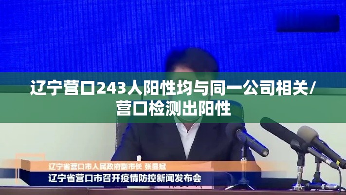 辽宁营口243人阳性均与同一公司相关/营口检测出阳性 辽宁营口243人阳性均与同一公司相关/营口检测出阳性