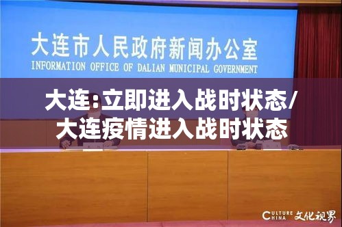 大连:立即进入战时状态/大连疫情进入战时状态 大连:立即进入战时状态/大连疫情进入战时状态