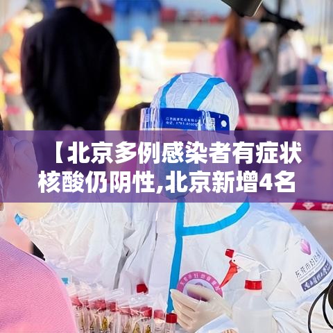 【北京多例感染者有症状核酸仍阴性,北京新增4名核酸检测阳性人员】 【北京多例感染者有症状核酸仍阴性,北京新增4名核酸检测阳性人员】