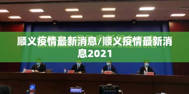 顺义疫情最新消息/顺义疫情最新消息2021 顺义疫情最新消息/顺义疫情最新消息2021