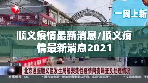 顺义疫情最新消息/顺义疫情最新消息2021 顺义疫情最新消息/顺义疫情最新消息2021