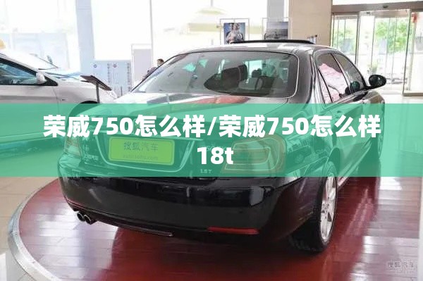 荣威750怎么样/荣威750怎么样 18t