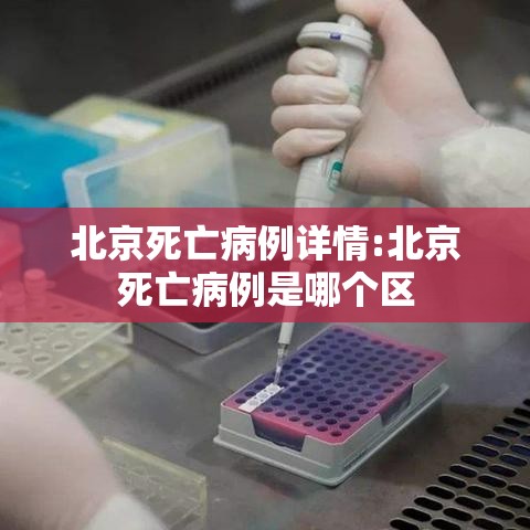 北京死亡病例详情:北京死亡病例是哪个区 北京死亡病例详情:北京死亡病例是哪个区