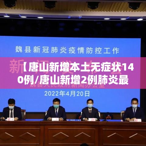 【唐山新增本土无症状140例/唐山新增2例肺炎最新消息】 【唐山新增本土无症状140例/唐山新增2例肺炎最新消息】