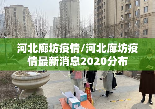 河北廊坊疫情/河北廊坊疫情最新消息2020分布 河北廊坊疫情/河北廊坊疫情最新消息2020分布