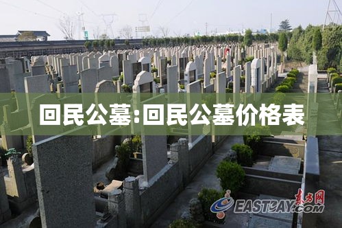 回民公墓:回民公墓价格表 回民公墓:回民公墓价格表