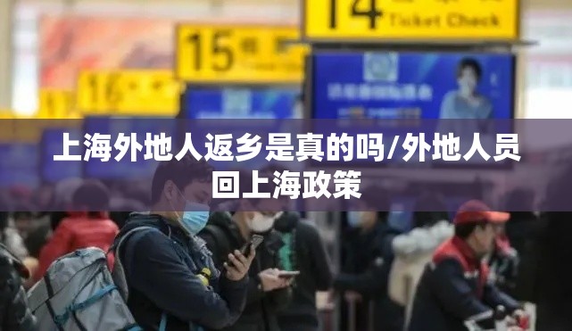 上海外地人返乡是真的吗/外地人员回上海政策 上海外地人返乡是真的吗/外地人员回上海政策