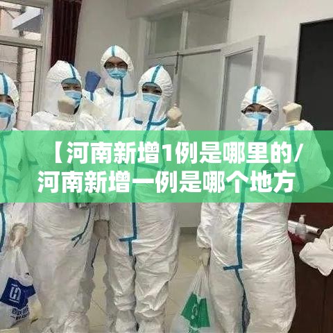 【河南新增1例是哪里的/河南新增一例是哪个地方的】 【河南新增1例是哪里的/河南新增一例是哪个地方的】
