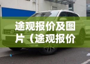 途观报价及图片(途观报价及图片2026款价格表) 途观报价及图片(途观报价及图片2026款价格表)