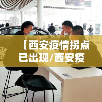 【西安疫情拐点已出现/西安疫情咋样了】 【西安疫情拐点已出现/西安疫情咋样了】