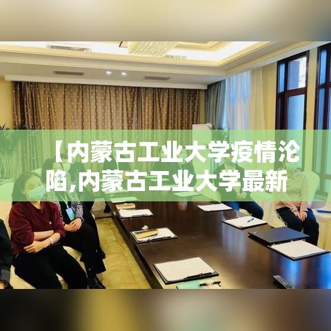 【内蒙古工业大学疫情沦陷,内蒙古工业大学最新新闻】 【内蒙古工业大学疫情沦陷,内蒙古工业大学最新新闻】