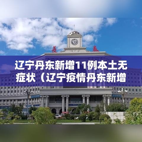 辽宁丹东新增11例本土无症状（辽宁疫情丹东新增）