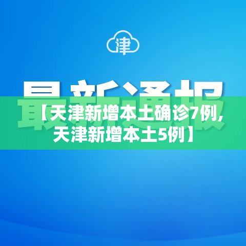 【天津新增本土确诊7例,天津新增本土5例】 【天津新增本土确诊7例,天津新增本土5例】