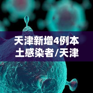 天津新增4例本土感染者/天津新增4例肺炎病例 天津新增4例本土感染者/天津新增4例肺炎病例