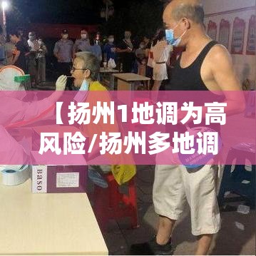 【扬州1地调为高风险/扬州多地调为高风险】