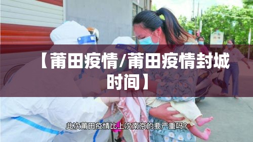 【莆田疫情/莆田疫情封城时间】 【莆田疫情/莆田疫情封城时间】