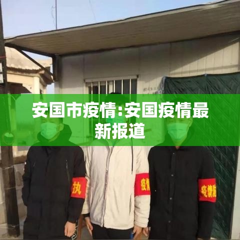 安国市疫情:安国疫情最新报道 安国市疫情:安国疫情最新报道