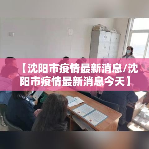 【沈阳市疫情最新消息/沈阳市疫情最新消息今天】 【沈阳市疫情最新消息/沈阳市疫情最新消息今天】