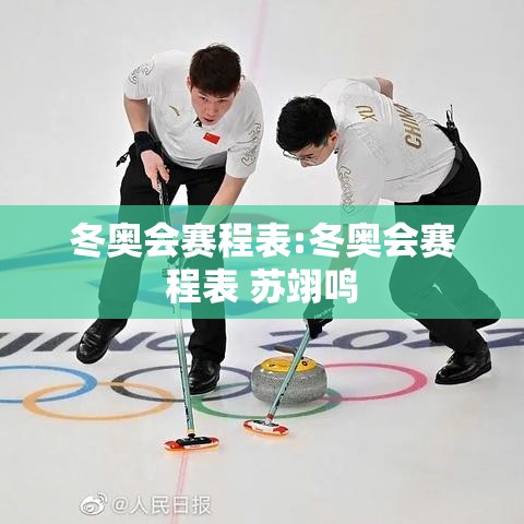 冬奥会赛程表:冬奥会赛程表 苏翊鸣 冬奥会赛程表:冬奥会赛程表 苏翊鸣