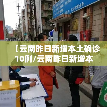 【云南昨日新增本土确诊10例/云南昨日新增本土确诊10例】 【云南昨日新增本土确诊10例/云南昨日新增本土确诊10例】