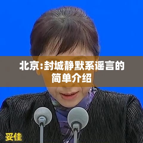 北京:封城静默系谣言的简单介绍 北京:封城静默系谣言的简单介绍