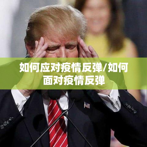 如何应对疫情反弹/如何面对疫情反弹 如何应对疫情反弹/如何面对疫情反弹
