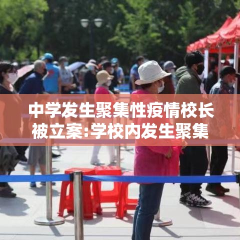 中学发生聚集性疫情校长被立案:学校内发生聚集性疫情,必须实施什么防控策略 中学发生聚集性疫情校长被立案:学校内发生聚集性疫情,必须实施什么防控策略