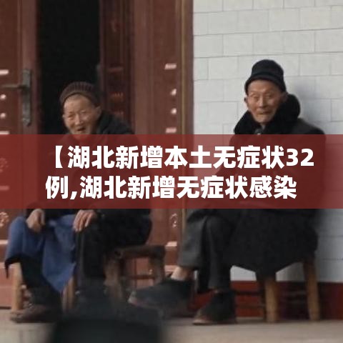 【湖北新增本土无症状32例,湖北新增无症状感染者24例】 【湖北新增本土无症状32例,湖北新增无症状感染者24例】