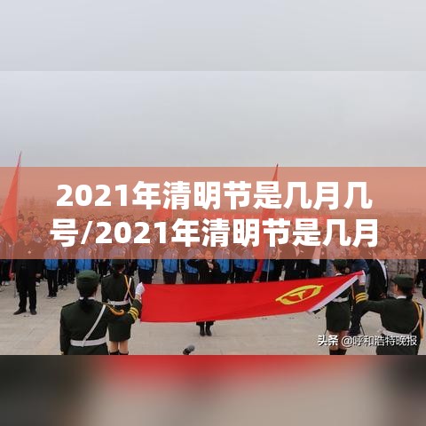2021年清明节是几月几号/2021年清明节是几月几号高速免费 2021年清明节是几月几号/2021年清明节是几月几号高速免费