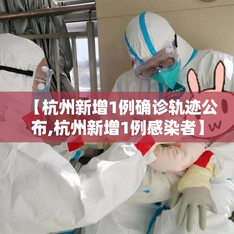 【杭州新增1例确诊轨迹公布,杭州新增1例感染者】 【杭州新增1例确诊轨迹公布,杭州新增1例感染者】